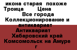 икона старая. похоже “Троица“... › Цена ­ 50 000 - Все города Коллекционирование и антиквариат » Антиквариат   . Хабаровский край,Комсомольск-на-Амуре г.